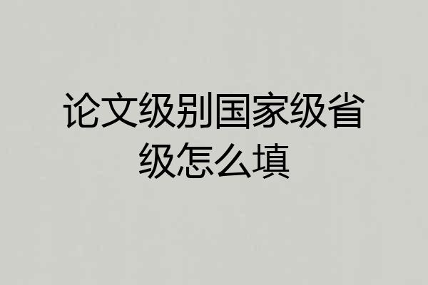 论文级别国家级省级怎么填