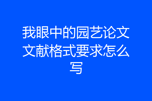 我眼中的园艺论文文献格式要求怎么写