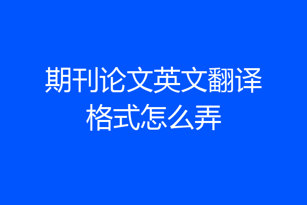 期刊论文英文翻译格式怎么弄