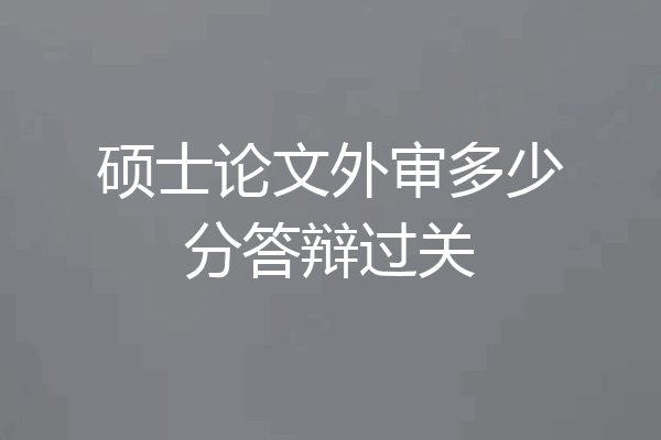 硕士论文外审多少分答辩过关
