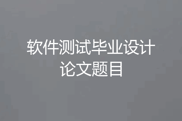 软件测试毕业设计论文题目