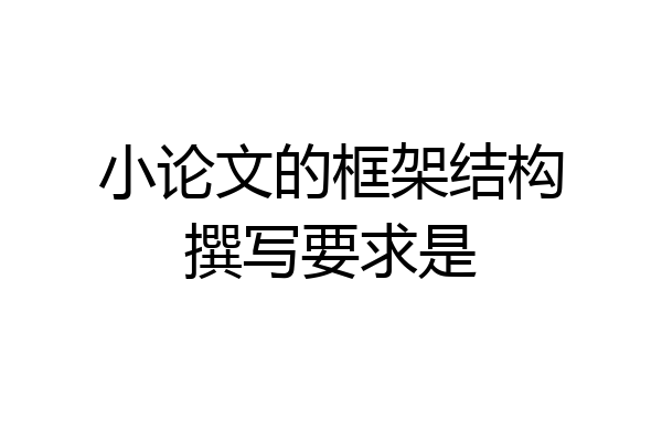 小论文的框架结构撰写要求是