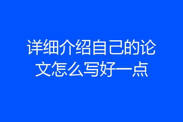 详细介绍自己的论文怎么写好一点