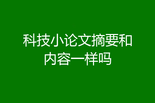科技小论文摘要和内容一样吗