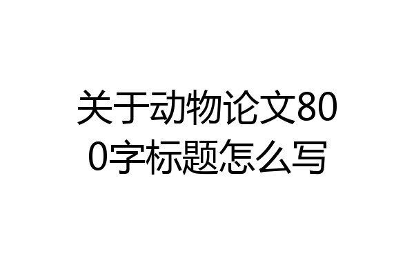 关于动物论文800字标题怎么写