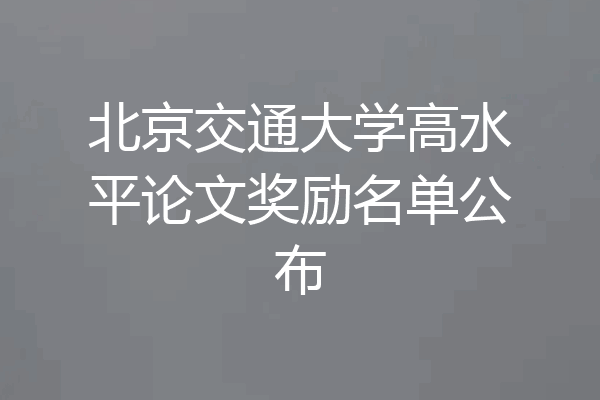 北京交通大学高水平论文奖励名单公布
