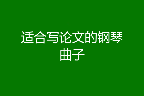 适合写论文的钢琴曲子