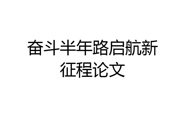 奋斗半年路启航新征程论文