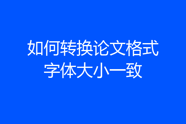 如何转换论文格式字体大小一致