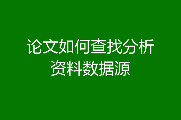 论文如何查找分析资料数据源