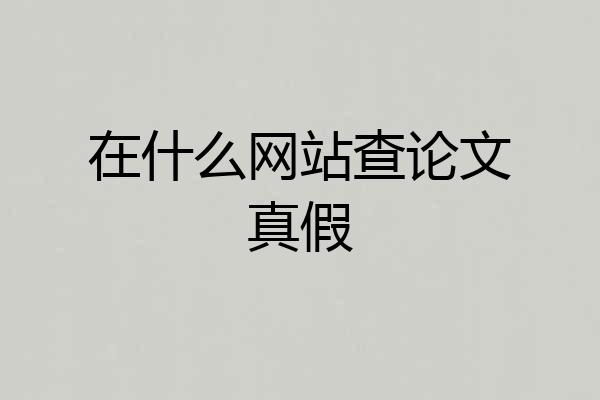 在什么网站查论文真假