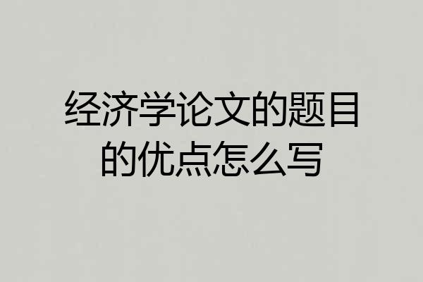 经济学论文的题目的优点怎么写