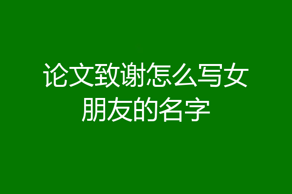 论文致谢怎么写女朋友的名字