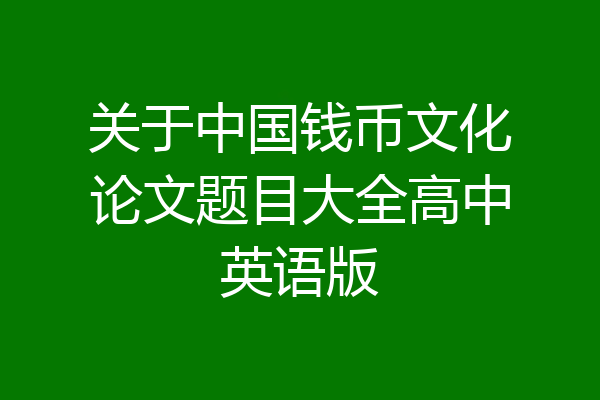 关于中国钱币文化论文题目大全高中英语版
