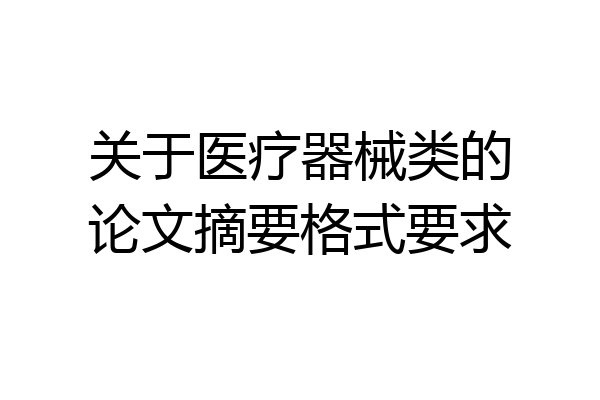 关于医疗器械类的论文摘要格式要求