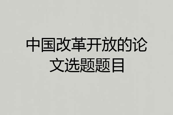 中国改革开放的论文选题题目