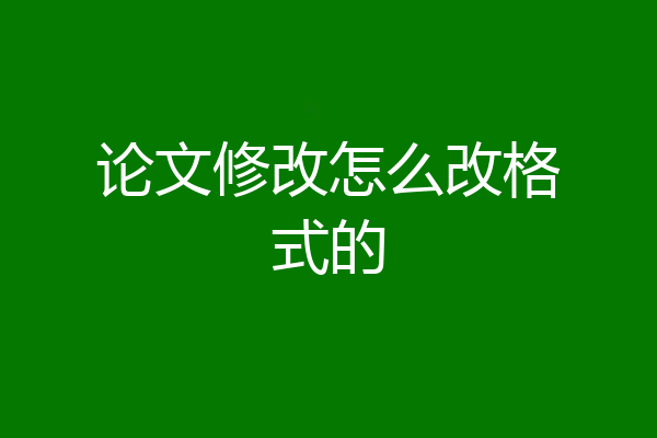 论文修改怎么改格式的