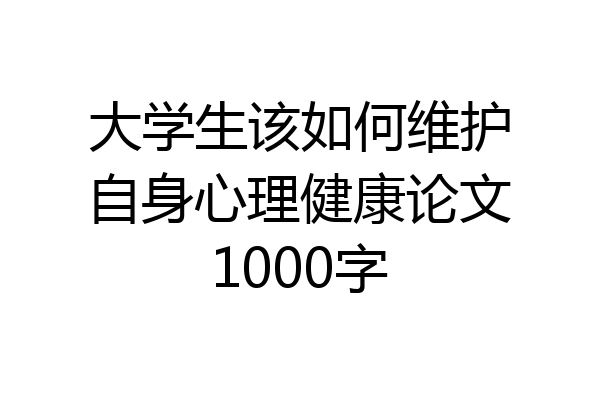 大学生该如何维护自身心理健康论文1000字