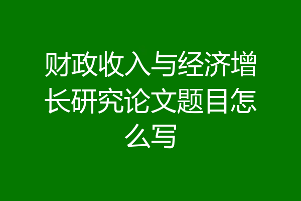 财政收入与经济增长研究论文题目怎么写