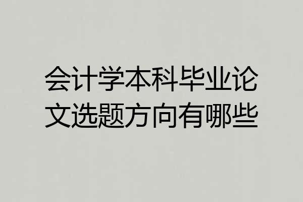会计学本科毕业论文选题方向有哪些