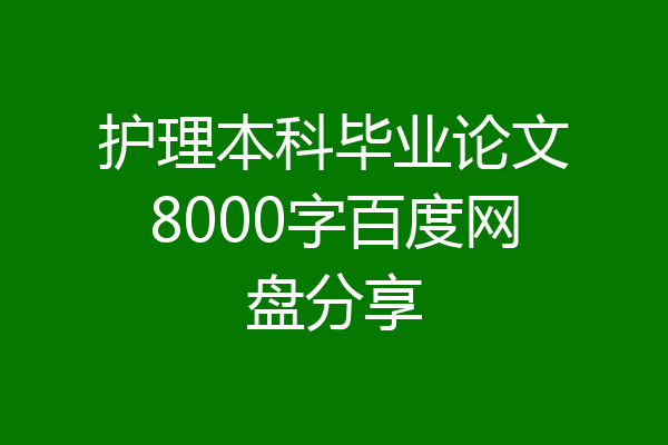 护理本科毕业论文8000字百度网盘分享