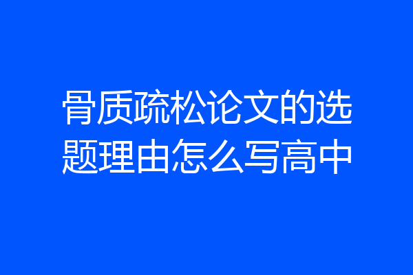 骨质疏松论文的选题理由怎么写高中