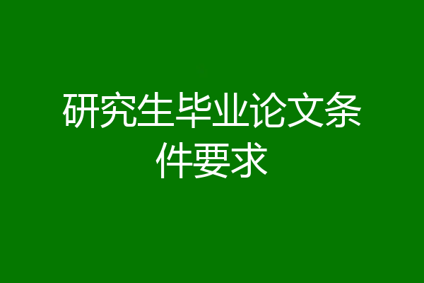 研究生毕业论文条件要求