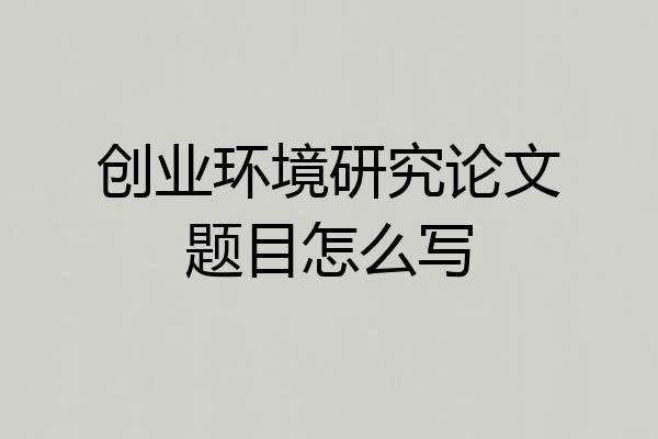 创业环境研究论文题目怎么写