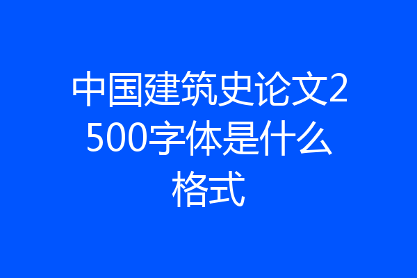 中国建筑史论文2500字体是什么格式