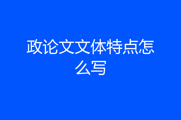 政论文文体特点怎么写