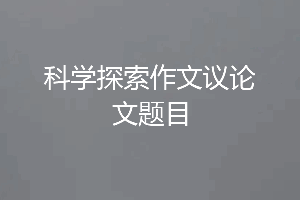 科学探索作文议论文题目