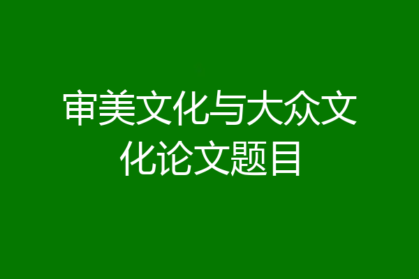 审美文化与大众文化论文题目