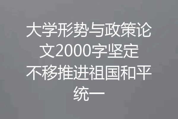大学形势与政策论文2000字坚定不移推进祖国和平统一