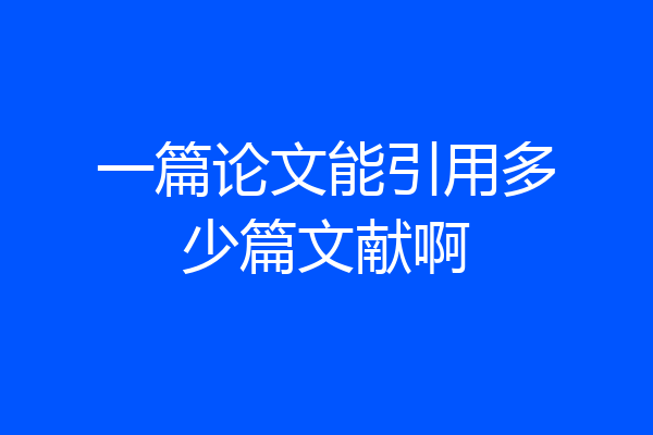 一篇论文能引用多少篇文献啊
