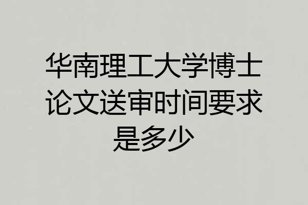 华南理工大学博士论文送审时间要求是多少