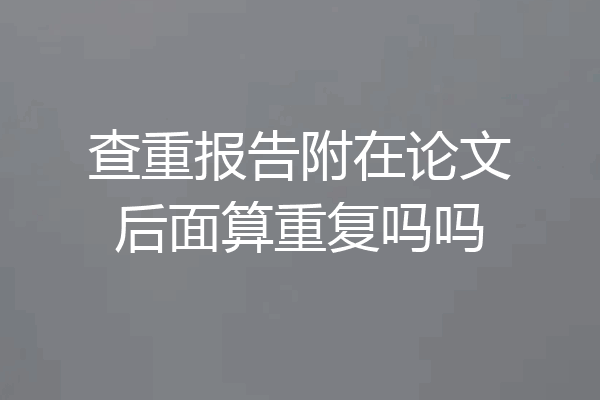 查重报告附在论文后面算重复吗吗