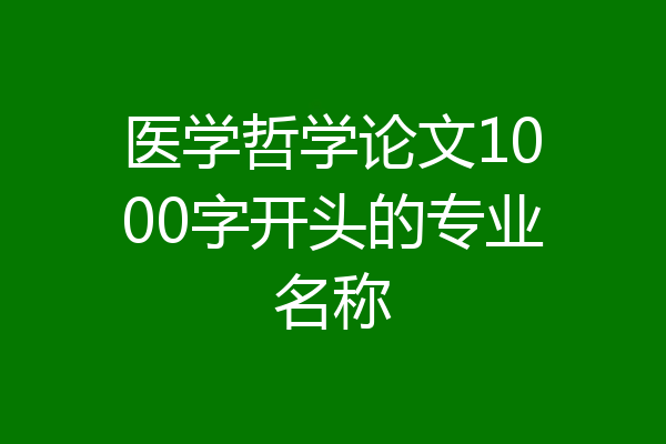 医学哲学论文1000字开头的专业名称