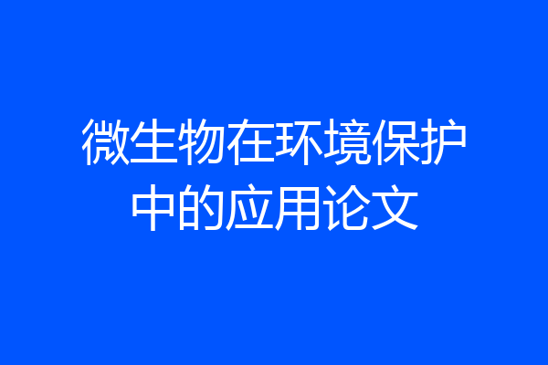 微生物在环境保护中的应用论文
