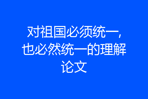 对祖国必须统一,也必然统一的理解论文