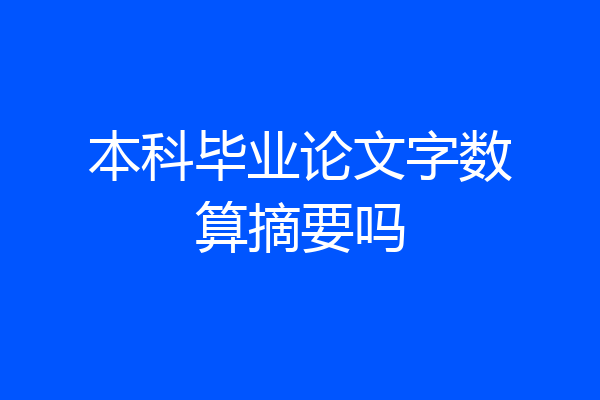 本科毕业论文字数算摘要吗