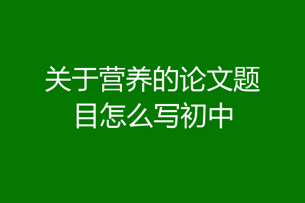 关于营养的论文题目怎么写初中