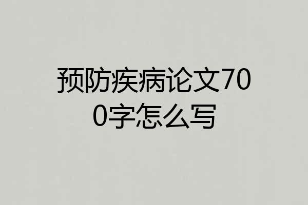 预防疾病论文700字怎么写