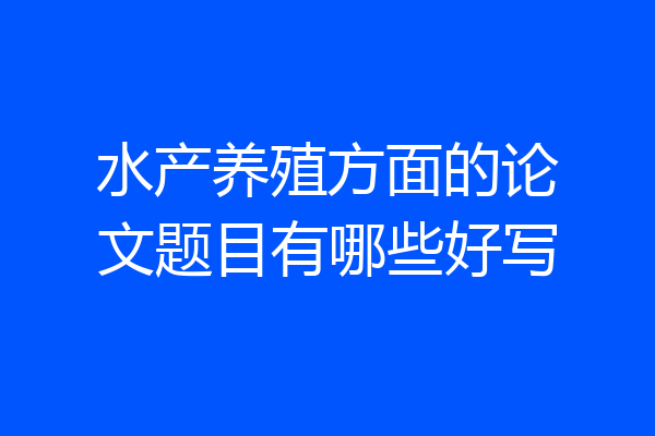 水产养殖方面的论文题目有哪些好写