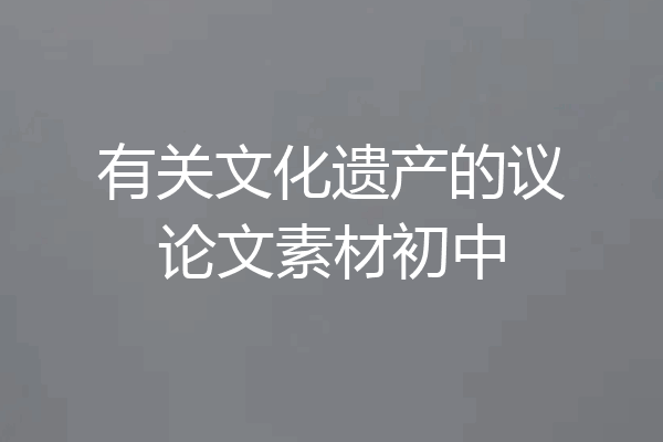 有关文化遗产的议论文素材初中