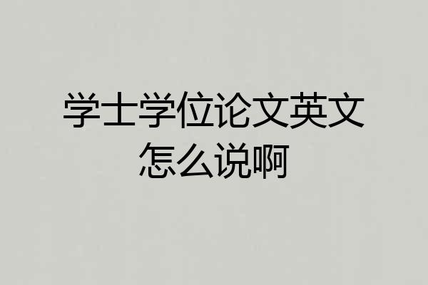学士学位论文英文怎么说啊