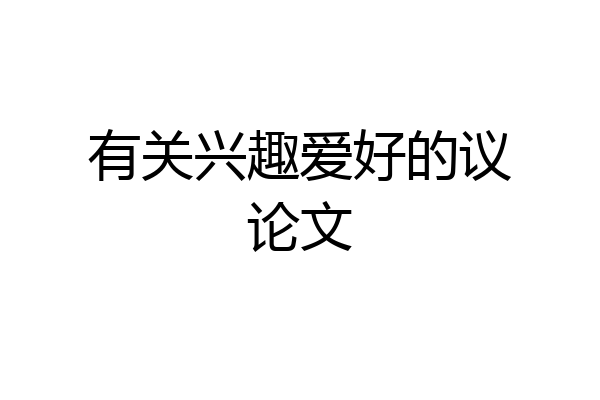 有关兴趣爱好的议论文