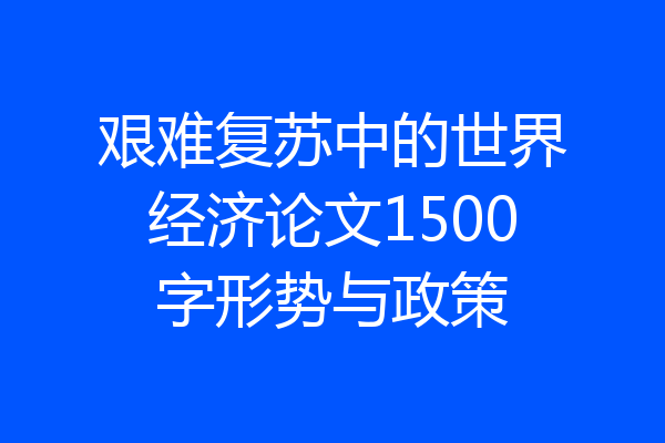 艰难复苏中的世界经济论文1500字形势与政策