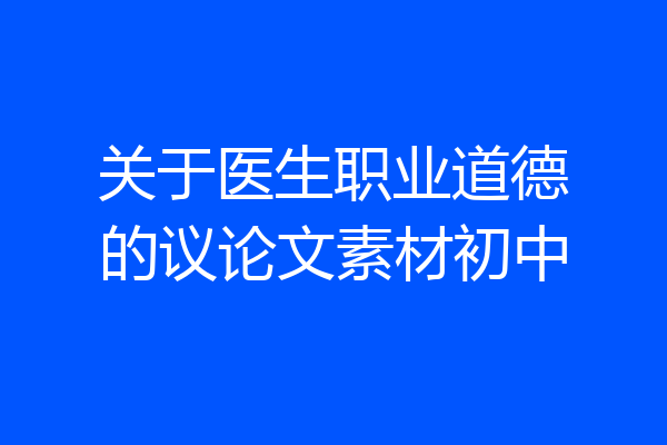 关于医生职业道德的议论文素材初中