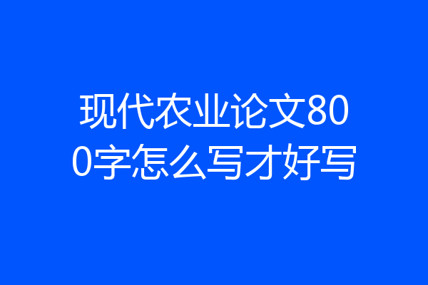 现代农业论文800字怎么写才好写