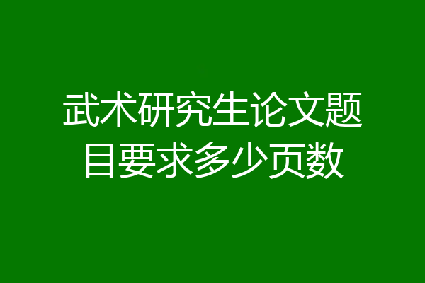 武术研究生论文题目要求多少页数